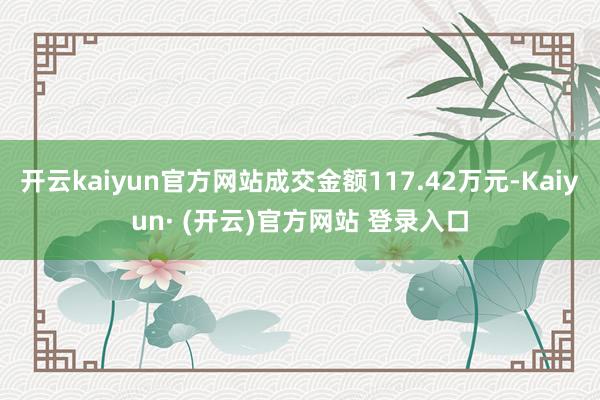 开云kaiyun官方网站成交金额117.42万元-Kaiyu