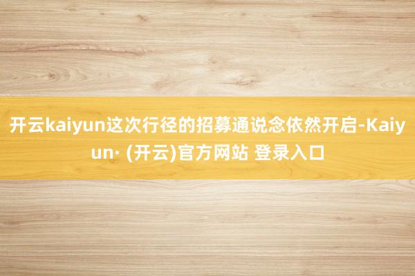 开云kaiyun这次行径的招募通说念依然开启-Kaiyun·